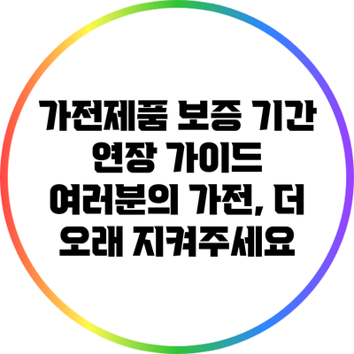 가전제품 보증 기간 연장 가이드: 여러분의 가전, 더 오래 지켜주세요