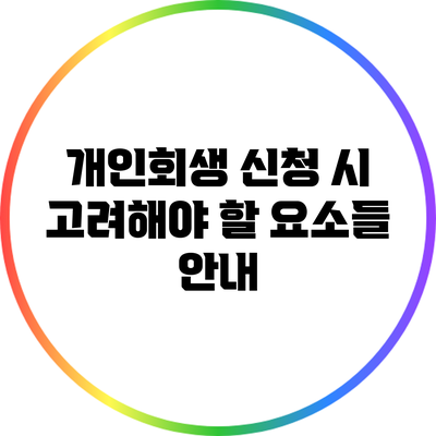 개인회생 신청 시 고려해야 할 요소들 안내