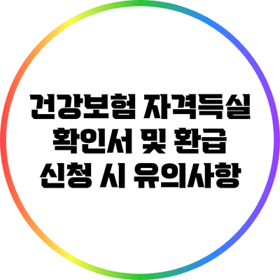 건강보험 자격득실 확인서 및 환급 신청 시 유의사항