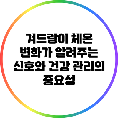 겨드랑이 체온 변화가 알려주는 신호와 건강 관리의 중요성