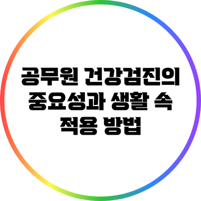 공무원 건강검진의 중요성과 생활 속 적용 방법