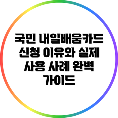 국민 내일배움카드 신청 이유와 실제 사용 사례 완벽 가이드