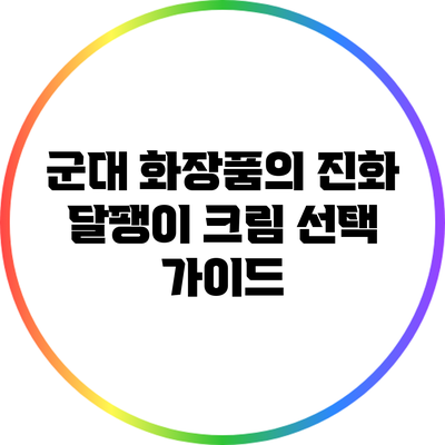 군대 화장품의 진화: 달팽이 크림 선택 가이드