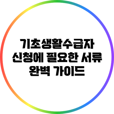 기초생활수급자 신청에 필요한 서류 완벽 가이드