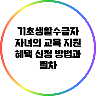 기초생활수급자 자녀의 교육 지원 혜택: 신청 방법과 절차