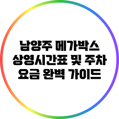 남양주 메가박스 상영시간표 및 주차 요금 완벽 가이드