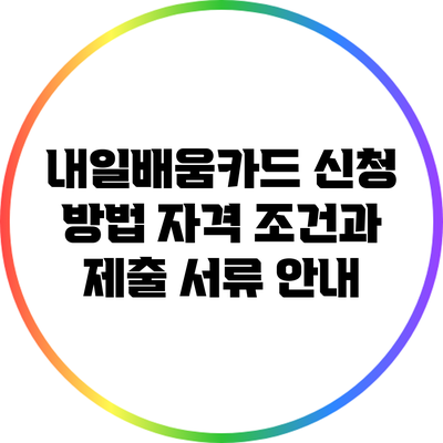 내일배움카드 신청 방법: 자격 조건과 제출 서류 안내