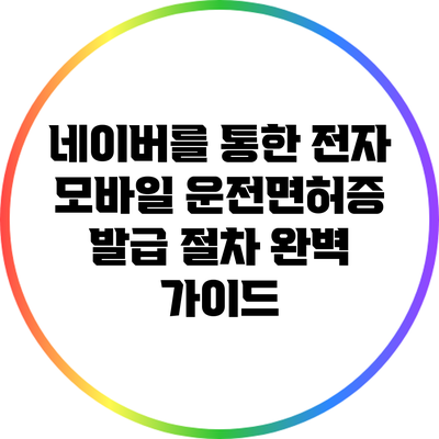 네이버를 통한 전자 모바일 운전면허증 발급 절차 완벽 가이드