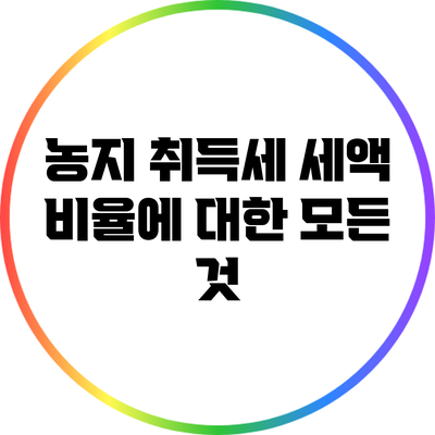 농지 취득세 세액 비율에 대한 모든 것