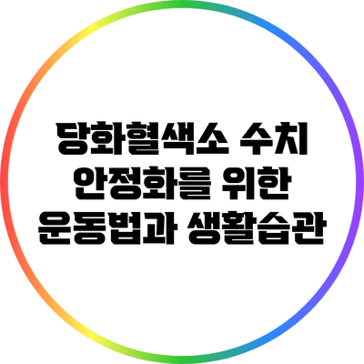 당화혈색소 수치 안정화를 위한 운동법과 생활습관