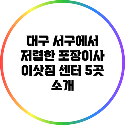 대구 서구에서 저렴한 포장이사 이삿짐 센터 5곳 소개