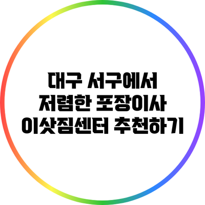 대구 서구에서 저렴한 포장이사 이삿짐센터 추천하기