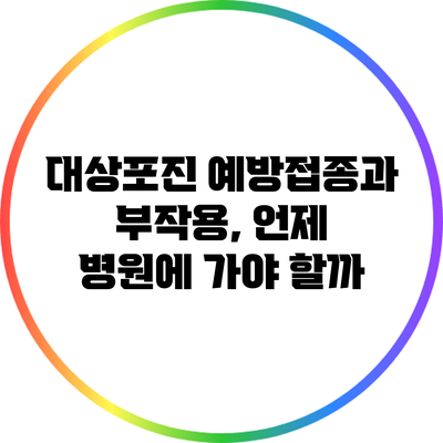 대상포진 예방접종과 부작용, 언제 병원에 가야 할까?