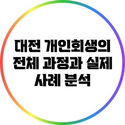 대전 개인회생의 전체 과정과 실제 사례 분석