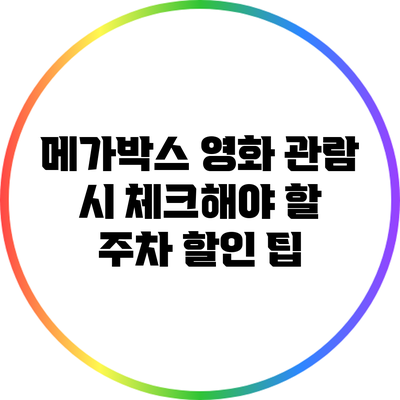 메가박스 영화 관람 시 체크해야 할 주차 할인 팁