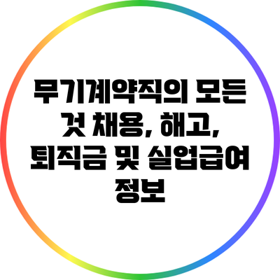 무기계약직의 모든 것: 채용, 해고, 퇴직금 및 실업급여 정보