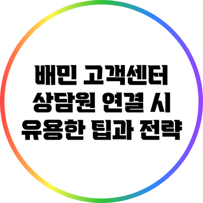 배민 고객센터 상담원 연결 시 유용한 팁과 전략