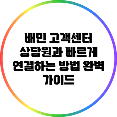 배민 고객센터 상담원과 빠르게 연결하는 방법 완벽 가이드