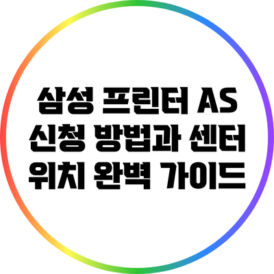 삼성 프린터 AS 신청 방법과 센터 위치 완벽 가이드