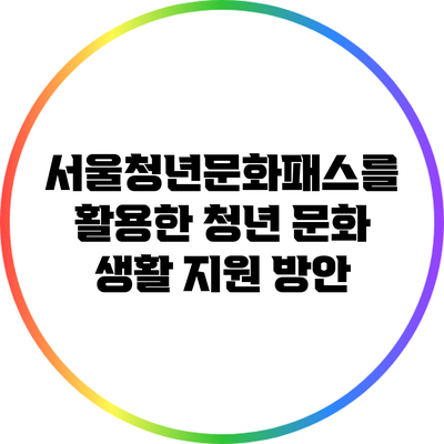 서울청년문화패스를 활용한 청년 문화 생활 지원 방안