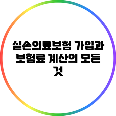 실손의료보험 가입과 보험료 계산의 모든 것