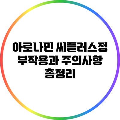 아로나민 씨플러스정: 부작용과 주의사항 총정리