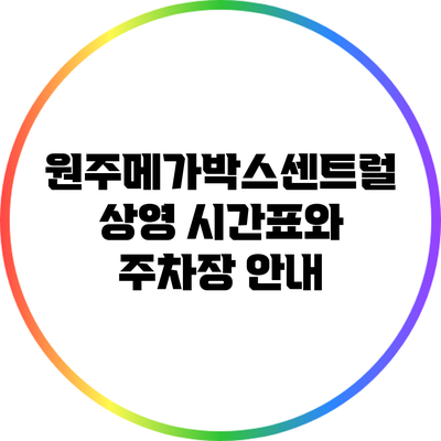 원주메가박스센트럴: 상영 시간표와 주차장 안내