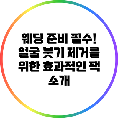 웨딩 준비 필수! 얼굴 붓기 제거를 위한 효과적인 팩 소개