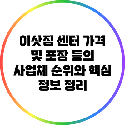 이삿짐 센터 가격 및 포장 등의 사업체 순위와 핵심 정보 정리