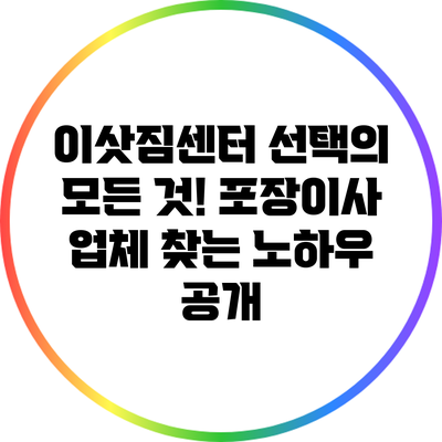 이삿짐센터 선택의 모든 것! 포장이사 업체 찾는 노하우 공개