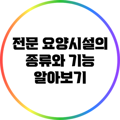 전문 요양시설의 종류와 기능 알아보기