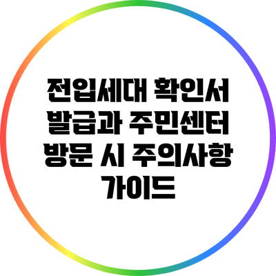 전입세대 확인서 발급과 주민센터 방문 시 주의사항 가이드