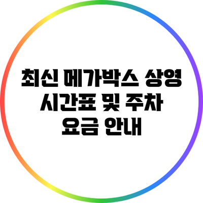 최신 메가박스 상영 시간표 및 주차 요금 안내