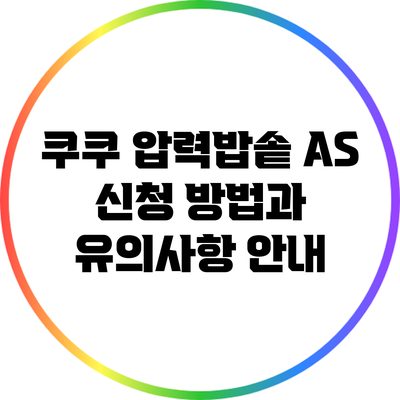 쿠쿠 압력밥솥 A/S 신청 방법과 유의사항 안내