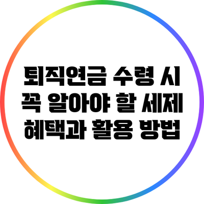 퇴직연금 수령 시 꼭 알아야 할 세제 혜택과 활용 방법