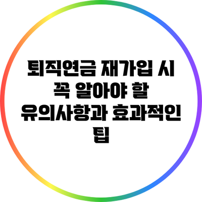 퇴직연금 재가입 시 꼭 알아야 할 유의사항과 효과적인 팁