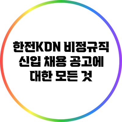 한전KDN 비정규직 신입 채용 공고에 대한 모든 것