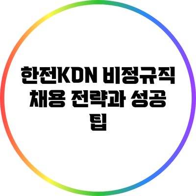 한전KDN 비정규직 채용 전략과 성공 팁