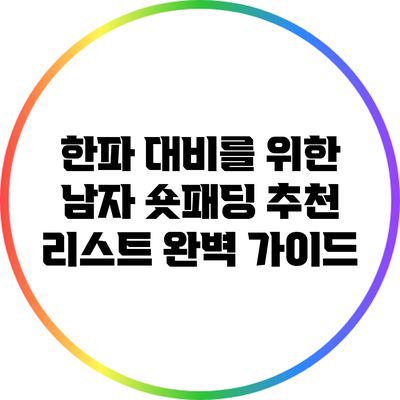 한파 대비를 위한 남자 숏패딩 추천 리스트 완벽 가이드