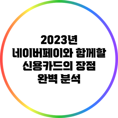 2023년 네이버페이와 함께할 신용카드의 장점 완벽 분석