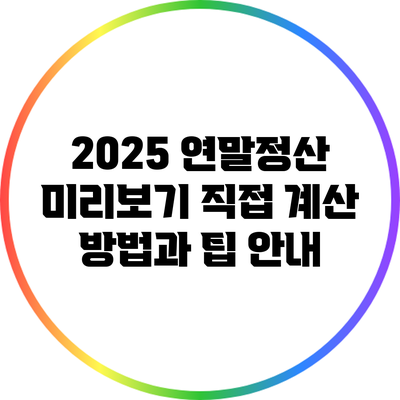 2025 연말정산 미리보기: 직접 계산 방법과 팁 안내