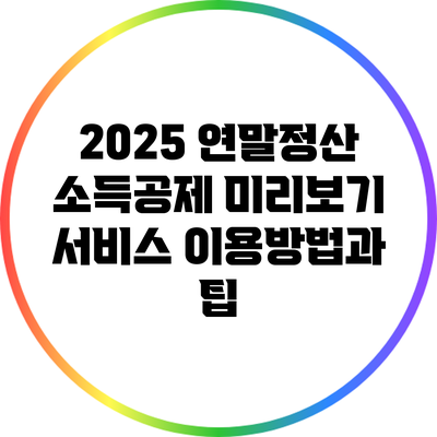 2025 연말정산 소득공제 미리보기 서비스 이용방법과 팁