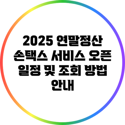 2025 연말정산 손택스 서비스 오픈 일정 및 조회 방법 안내