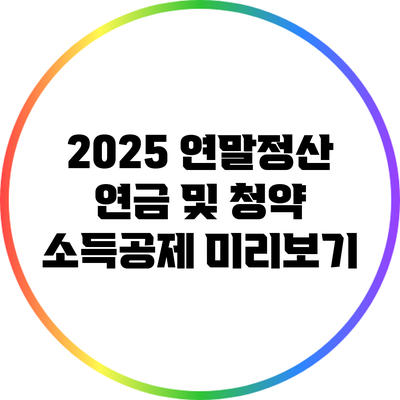 2025 연말정산: 연금 및 청약 소득공제 미리보기