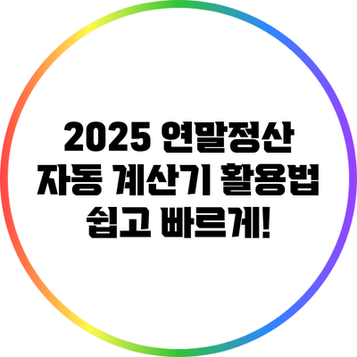 2025 연말정산 자동 계산기 활용법: 쉽고 빠르게!