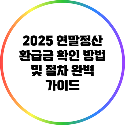 2025 연말정산 환급금 확인 방법 및 절차 완벽 가이드