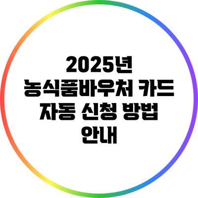 2025년 농식품바우처 카드 자동 신청 방법 안내