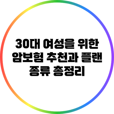 30대 여성을 위한 암보험 추천과 플랜 종류 총정리