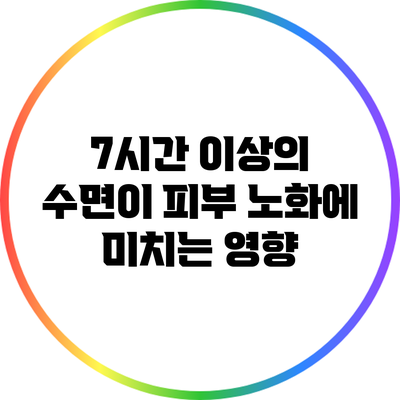 7시간 이상의 수면이 피부 노화에 미치는 영향