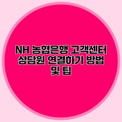 NH 농협은행 고객센터 상담원 연결하기 방법 및 팁